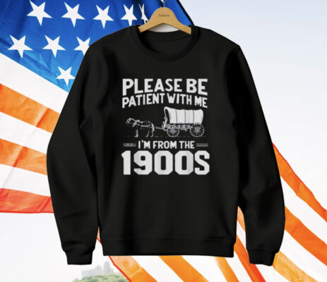 Please Be Patient I'm From the 1900s T-Shirt