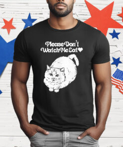 Please Don’t Watch Me Eat Cat T-Shirt
