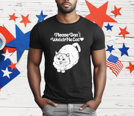 Please Don’t Watch Me Eat Cat T-Shirt