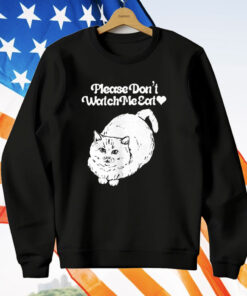 Please Don’t Watch Me Eat Cat T-Shirt