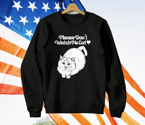 Please Don’t Watch Me Eat Cat T-Shirt