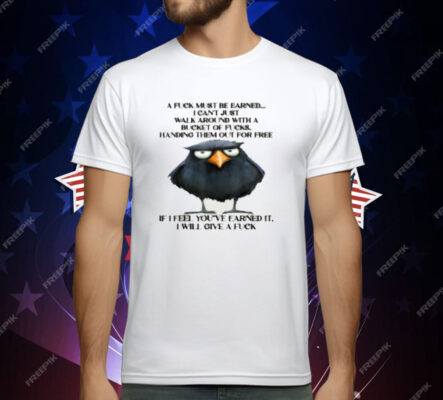 Raven A Fuck Must Be Earned I Can't Just Walk Around With A T-Shirt