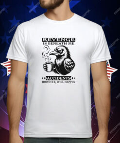 Raven Revenge Is Beneath Me Accidents However Will Happen T-Shirt
