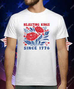 Rejecting Kings Since 1776 T-Shirt