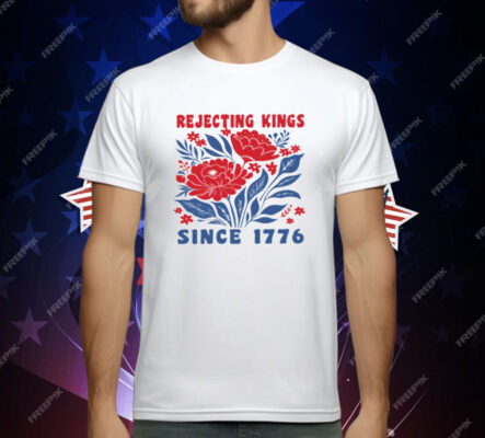 Rejecting Kings Since 1776 T-Shirt