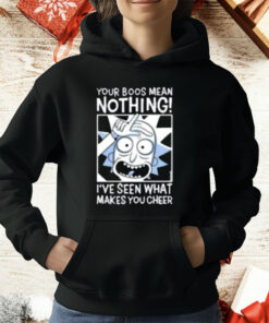 Rick And Morty Your Boos Mean Nothing I've Seen What Makes You Cheer T-Shirt