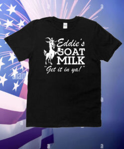 Section 10 Eddie’s Goat Milk Get It In Ya T-Shirt