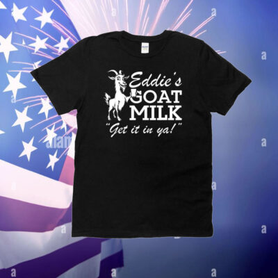 Section 10 Eddie’s Goat Milk Get It In Ya T-Shirt