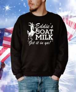 Section 10 Eddie’s Goat Milk Get It In Ya T-Shirt