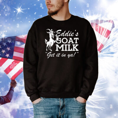 Section 10 Eddie’s Goat Milk Get It In Ya T-Shirt