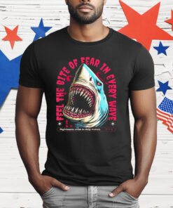 Shark Feel The Bite Of Fear In Every Wave T-Shirt