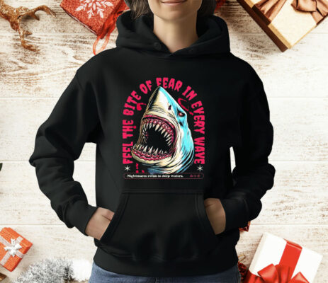 Shark Feel The Bite Of Fear In Every Wave T-Shirt