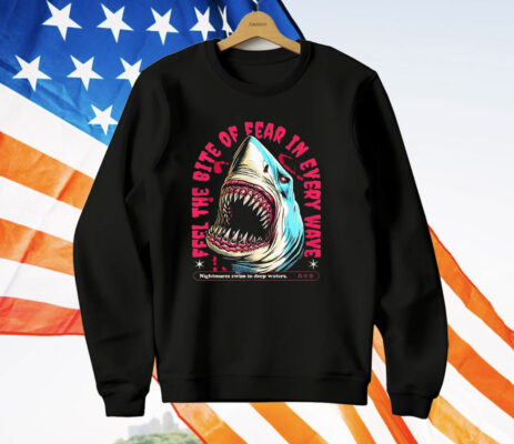 Shark Feel The Bite Of Fear In Every Wave T-Shirt