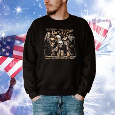 Since 1776 A Tun Toast I Hope They Serve Beer In Hell Skeleton T-Shirt