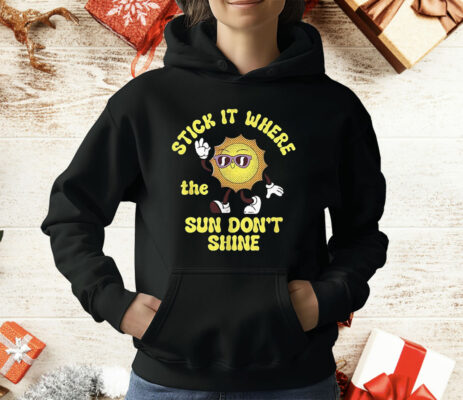 Stick It Where The Sun Don’t Shine T-Shirt