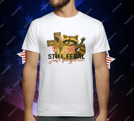 Still Feral Just Forgiven T-Shirt