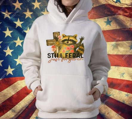 Still Feral Just Forgiven T-Shirt