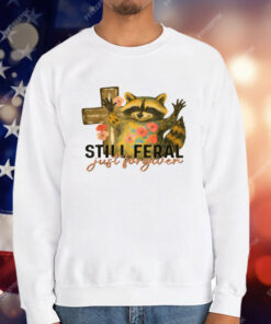 Still Feral Just Forgiven T-Shirt