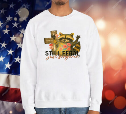 Still Feral Just Forgiven T-Shirt