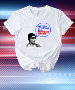 Tasted A Little Tear Gas Tasted Like Fascism T-Shirt