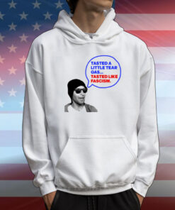 Tasted A Little Tear Gas Tasted Like Fascism T-Shirt
