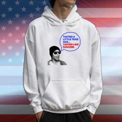 Tasted A Little Tear Gas Tasted Like Fascism T-Shirt