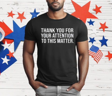 Thank You For Your Attention To This Matter T-Shirt