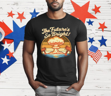 The Future's So Bright Mushroom Cloud And Palm Trees T-Shirt