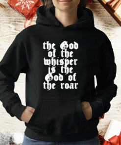 The God Of The Whisper Is The God Of The Roar T-Shirt