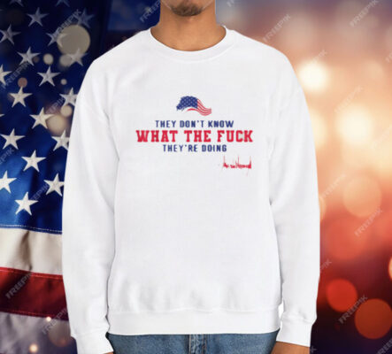 They Don't Know What The Fuck They're Doing USA Flag T-Shirt