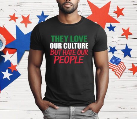 They Love Our Culture They Don't Love Us T-Shirt