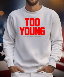 Too Young These Are Lyrics To A Phoenix Song New T-Shirt