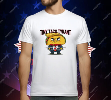 Trump Tiny Taco Tyrant T-Shirt
