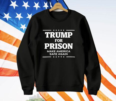 Trump For Prison Make America Safe Again T-Shirt