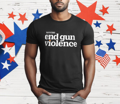 We Can End Gun Violence T-Shirt