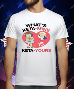 What's Keta Mine Is Keta Yours T-Shirt