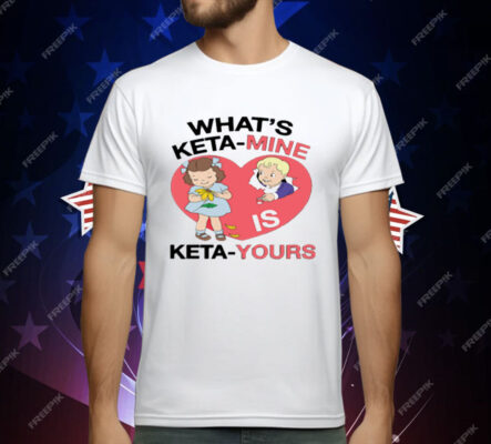 What's Keta Mine Is Keta Yours T-Shirt