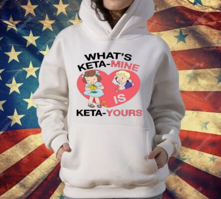 What's Keta Mine Is Keta Yours T-Shirt
