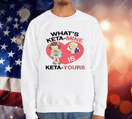 What's Keta Mine Is Keta Yours T-Shirt