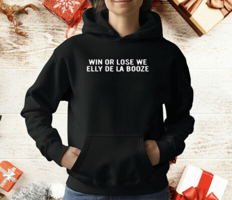 Win Or Lose We Elly De La Booze T-Shirt