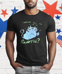 Would You Like Cup Of Fckoffee T-Shirt