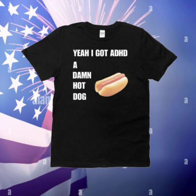 Yeah I Got ADHD A Damn Hot Dog T-Shirt