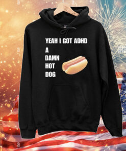 Yeah I Got ADHD A Damn Hot Dog T-Shirt