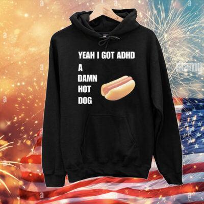 Yeah I Got ADHD A Damn Hot Dog T-Shirt