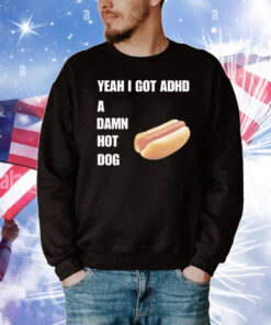 Yeah I Got ADHD A Damn Hot Dog T-Shirt