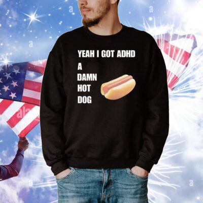 Yeah I Got ADHD A Damn Hot Dog T-Shirt
