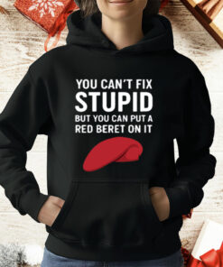 You Can't Fix Stupid But You Can Put A Red Beret On It T-Shirt