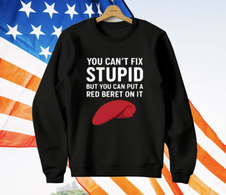 You Can't Fix Stupid But You Can Put A Red Beret On It T-Shirt