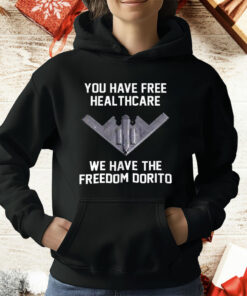 You Have Free Healthcare We Have The Freedom Dorito T-Shirt