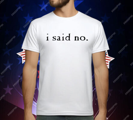 I Said No T-Shirt